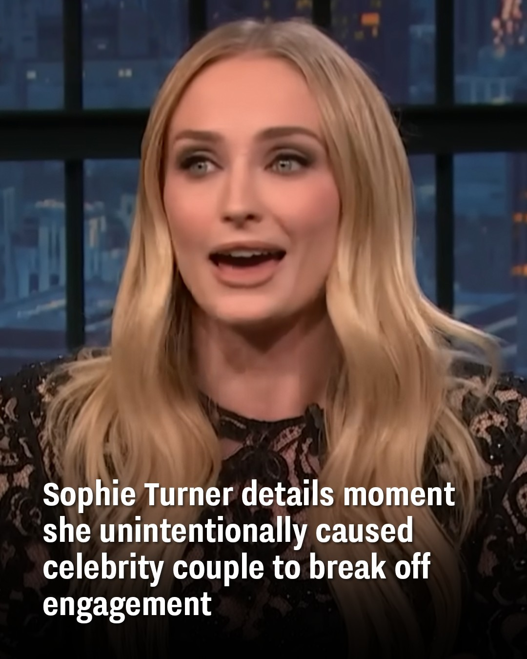 Sophie Turner details moment she unintentionally caused celebrity couple to break off engagement