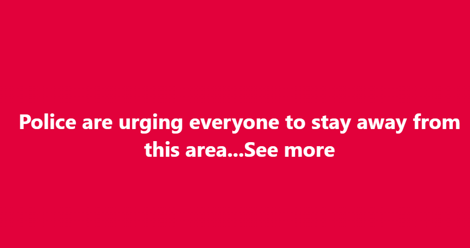 Police are urging everyone to stay away from this area